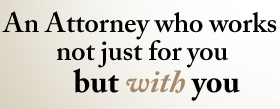 An Attorney who works not just for you but with you